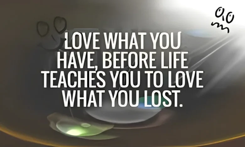 love what you have before life teaches you to love - tymoff meaning