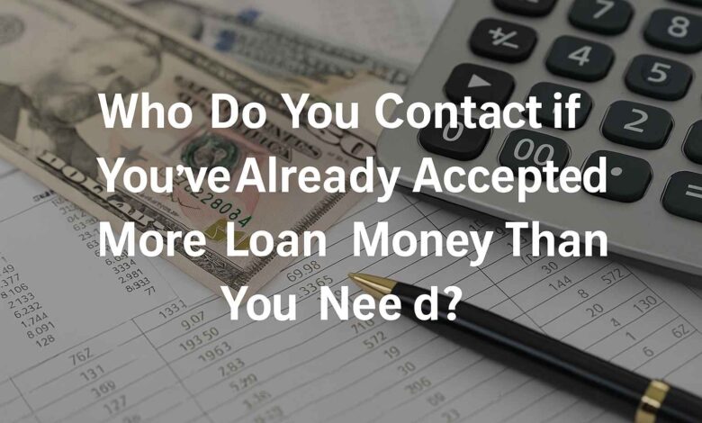 Who Do You Contact if You've Already Accepted More Loan Money Than You Need?